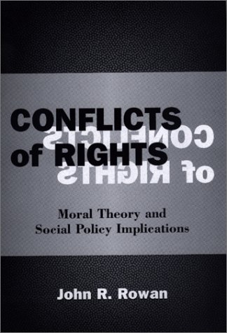 Conflicts Of Rights: Moral Theory And Social Policy Implications (9780813391229) by Rowan, John