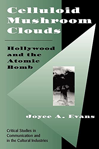 Celluloid Mushroom Clouds: Hollywood And Atomic Bomb (Critical Studies in Communication and in the Cultural Industries) (9780813391410) by Evans, Joyce