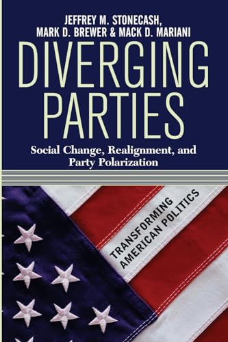 Diverging Parties: Social Change, Realignment, and Party Polarization (Transforming American Politics) (9780813398433) by Stonecash, Jeffrey M.; Brewer, Mark D.; Mariani, Mack