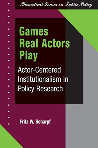 9780813399683: Games Real Actors Play: Actor-centered Institutionalism In Policy Research (Theoretical Lenses on Public Policy)
