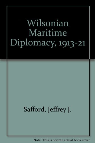 Wilsonian Maritime Diplomacy, 1913-1921 (9780813508504) by Safford, Jeffrey J.