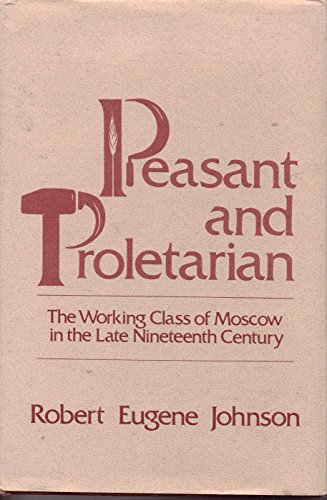 Beispielbild fr Peasant and Proletarian: The Working Class of Moscow at the End of the Nineteenth Century zum Verkauf von ThriftBooks-Atlanta
