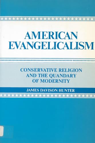American Evangelicalism: Conservative Religion and the Quandary of Modernity (9780813509853) by Hunter, James Davison
