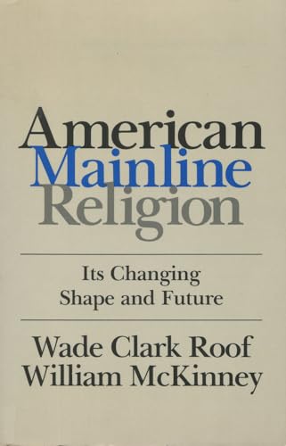 American Mainline Religion: Its Changing Shape and Future (9780813512167) by Roof, Wade Clark; McKinney, William