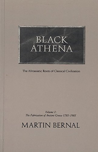 Black Athena the Afroasiatic Roots of Classical Civilization: Volume 1 : The Fabrication of Ancient Greece 1785-1985 - Bernal, Martin