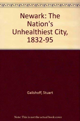Newark, the Nation's Unhealthiest City, 1832-1895 - Stuart Galishoff