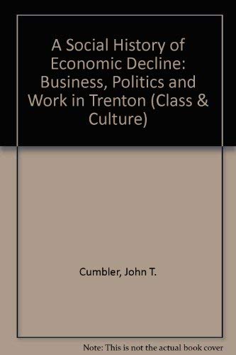 Stock image for A Social History of Economic Decline: Business, Politics, and Work in Trenton (Class and Culture) for sale by FITZ BOOKS AND WAFFLES