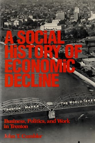 9780813513744: Social History of Economic Decline: Business, Politics, and Work in Trenton (Class and Culture Series)