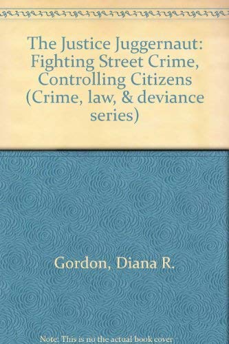Imagen de archivo de The Justice Juggernaut: Fighting Street Crime, Controlling Citizens (Crime, Law, & Deviance Series) a la venta por BookResQ.