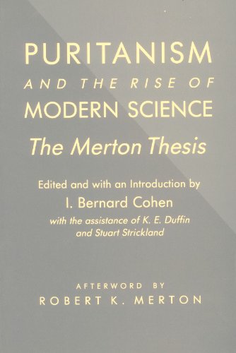 Puritanism and the Rise of Modern Science: The Merton Thesis. - Cohen, I. Bernard, K. E. Duffin and Stuart Strickland (eds.)