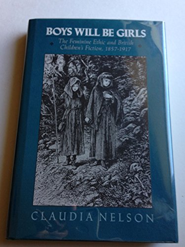 Imagen de archivo de Boys Will Be Girls The Feminine Ethic And British Children's Fiction, 1857 - 1917 a la venta por Willis Monie-Books, ABAA