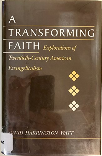 A Transforming Faith: Explorations of Twentieth-Century American Evangelicalism (9780813517162) by Watt, David