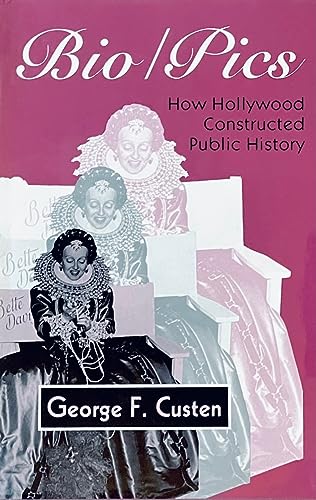 Bio/Pics: How Hollywood Constructed Public History