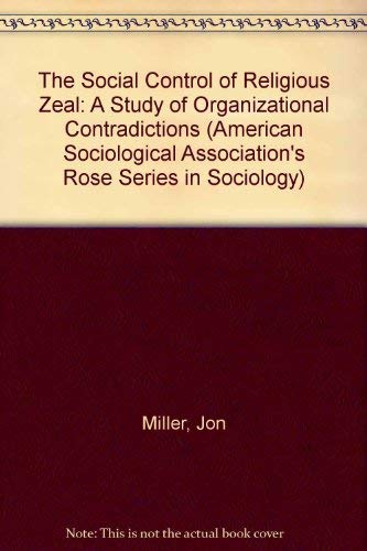 The Social Control of Religious Zeal: A Study of Organizational Contradictions (ARNOLD AND CAROLINE ROSE MONOGRAPH SERIES OF THE AMERICAN SOCIOLOGICAL ASSOCIATION) (9780813520605) by Miller, Jon
