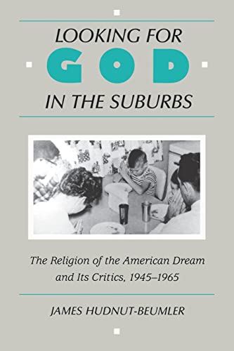 Stock image for Looking for God in the Suburbs: The Religion of the American Dream and its Critics, 1945-1965 for sale by BooksRun