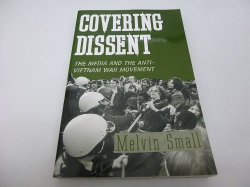 Covering Dissent: The Media and the Anti-Vietnam War Movement (Perspectives on the Sixties) (9780813521077) by Small, Melvin