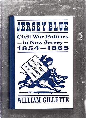 Jersey Blue: Civil War Politics in New Jersey, 1854â€“1865 (9780813521206) by Gillette, William
