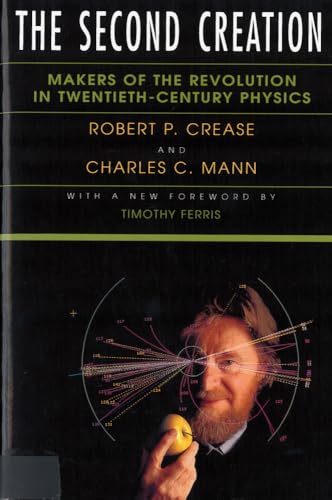 The Second Creation: Makers of the Revolution in Twentieth-Century Physics - Crease, Robert P.|Mann, Charles C.