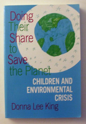 Doing Their Share to Save the Planet: Children and the Environmental Crisis (9780813521855) by King, Donna Lee