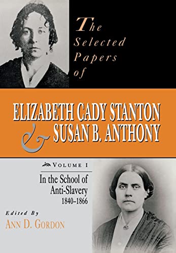 Imagen de archivo de The Selected Papers of Elizabeth Cady Stanton and Susan B. Anthony Vol. 1 : In the School of Anti-Slavery, 1840 To 1866 a la venta por Better World Books