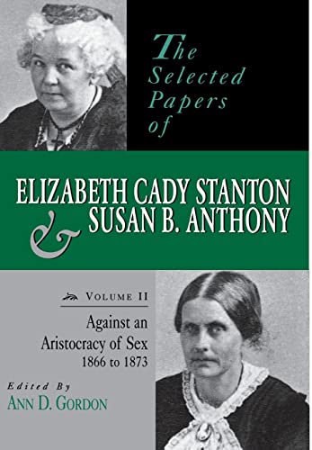 9780813523187: The Selected Papers of Elizabeth Cady Stanton and Susan B. Anthony: Against an Aristocracy of Sex, 1866 to 1873 (Volume 2)