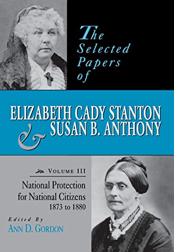 9780813523194: The Selected Papers of Elizabeth Cady Stanton and Susan B. Anthony: National Protection for National Citizens, 1873 to 1880 (Volume 3)