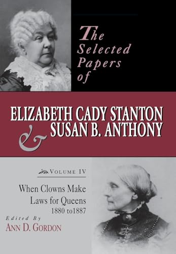 Imagen de archivo de The Selected Papers of Elizabeth Cady Stanton and Susan B. Anthony : When Clowns Make Laws for Queens, 1880-1887 a la venta por Better World Books