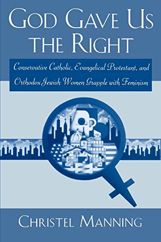Stock image for God Gave Us The Right: Conservative Catholic, Evangelical Protestant, and Orthodox Jewish Women Grapple with Feminism for sale by Lowry's Books