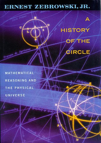 Beispielbild fr A History of the Circle : Mathematical Reasoning and the Physical Universe zum Verkauf von Better World Books