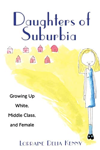 Stock image for Daughters of Suburbia : Growing up White, Middle Class, and Female for sale by Better World Books