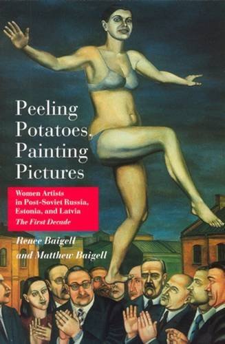 Peeling Potatoes, Painting Pictures: Women Artists in Post-Soviet Russia, Estonia, and Latvia The First Decade (9780813529455) by Baigell, Matthew