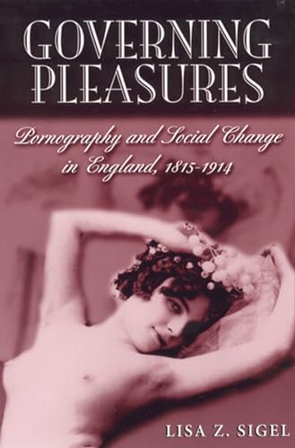 Stock image for Governing Pleasures: Pornography and Social Change in England, 1815-1914 for sale by Dream Books Co.