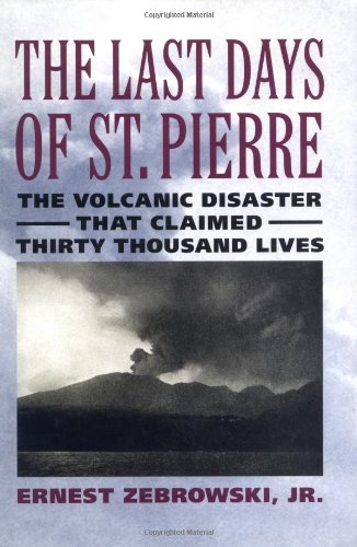 Stock image for The Last Days of St. Pierre : The Volcanic Disaster That Claimed 30,000 Lives for sale by Better World Books