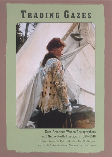 Trading Gazes: Euro-American Women Photographers and Native North Americans, 1880-1940 (9780813531700) by Bernardin, Susan; Graulich, Melody; MacFarlane, Lisa; Tonkovich, Nicole