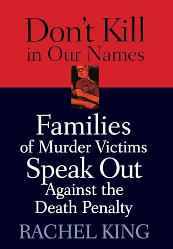 Don't Kill in Our Names: Families of Murder Victims Speak Out against the Death Penalty (9780813531823) by King, Rachel
