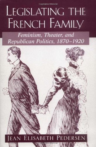 Beispielbild fr Legislating the French Family: Feminism, Theater, and Republican Politics: 1870-1920 zum Verkauf von Moe's Books