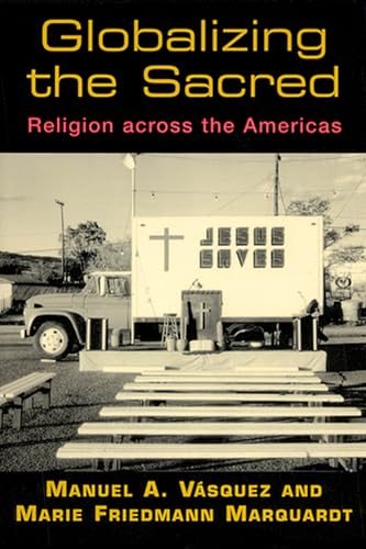 Globalizing the Sacred: Religion Across the Americas (9780813532844) by VÃ¡squez, Manuel A.; Marquardt, Marie F.