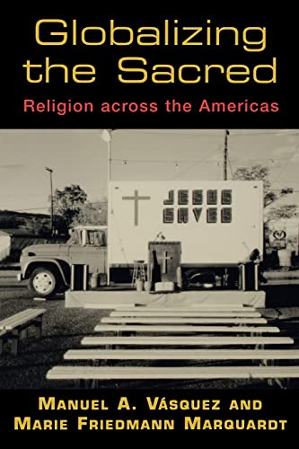 Globalizing the Sacred: Religion Across the Americas (9780813532851) by Manuel A. Vasquez; Marie F. Marquardt