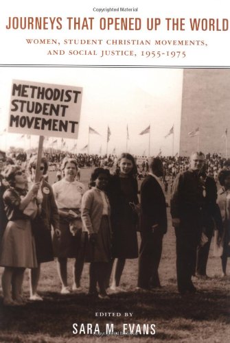 Journeys that Opened up the World: Women, Student Christian Movements, and Social Justice, 1955-1975 (9780813533148) by Sara M. Evans