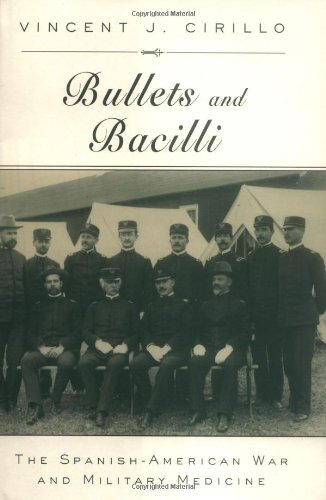 Bullets and Bacilli: The Spanish-American War and Military Medicine.