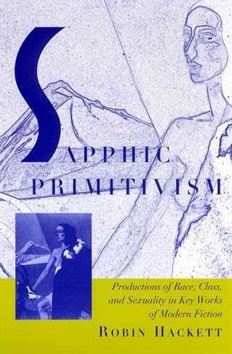 Imagen de archivo de Sapphic Primitivism: Productions of Race, Class, and Sexuality in Key Works of Modern Fiction a la venta por Adkins Books