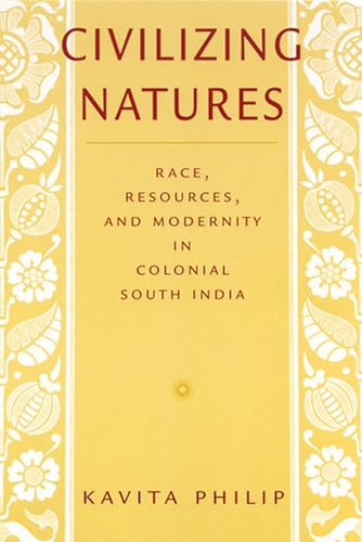 Beispielbild fr Civilizing Natures: Race, Resources, and Modernity in Colonial South India zum Verkauf von Works on Paper