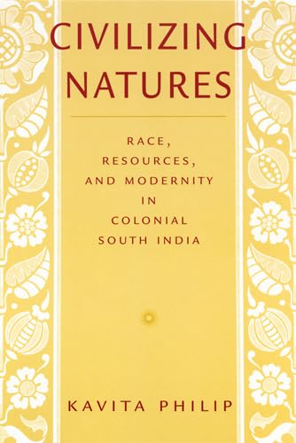 Beispielbild fr Civilizing Natures: Race, Resources, and Modernity in Colonial South India zum Verkauf von Anybook.com