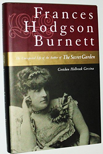 Frances Hodgson Burnett: The Unexpected Life of the Author of The Secret Garden (9780813533827) by Gretchen Holbrook Gerzina