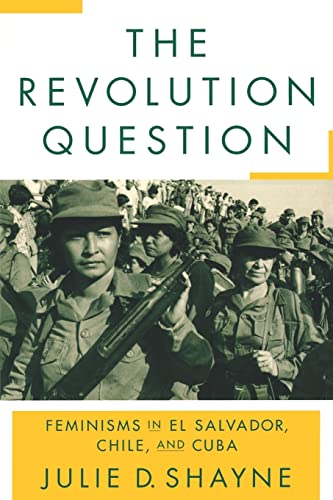 Stock image for The Revolution Question: Feminisms in El Salvador, Chile, and Cuba for sale by HPB-Red