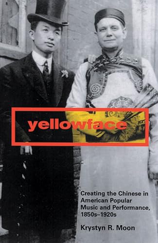 9780813535074: Yellowface: Creating the Chinese in American Popular Music and Performance, 1850s-1920s