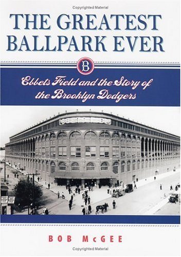 Stock image for The Greatest Ballpark Ever: Ebbets Field and the Story of the Brooklyn Dodgers for sale by ThriftBooks-Dallas