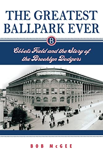 Stock image for The Greatest Ballpark Ever: Ebbets Field and the Story of the Brooklyn Dodgers for sale by BooksRun