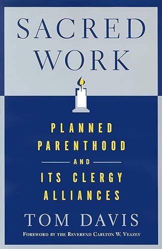 Sacred Work: Planned Parenthood and Its Clergy Alliances (9780813539508) by Davis, Tom