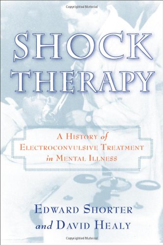 Shock Therapy: A History of Electroconvulsive Treatment in Mental Illness - Shorter, Professor Edward
